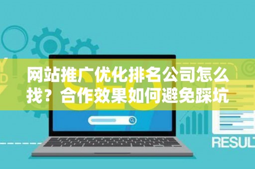 网站推广优化排名公司怎么找？合作效果如何避免踩坑？